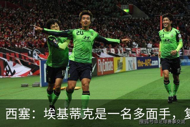 西塞：埃基蒂克是一名多面手，复出后定能迅速回归巅峰